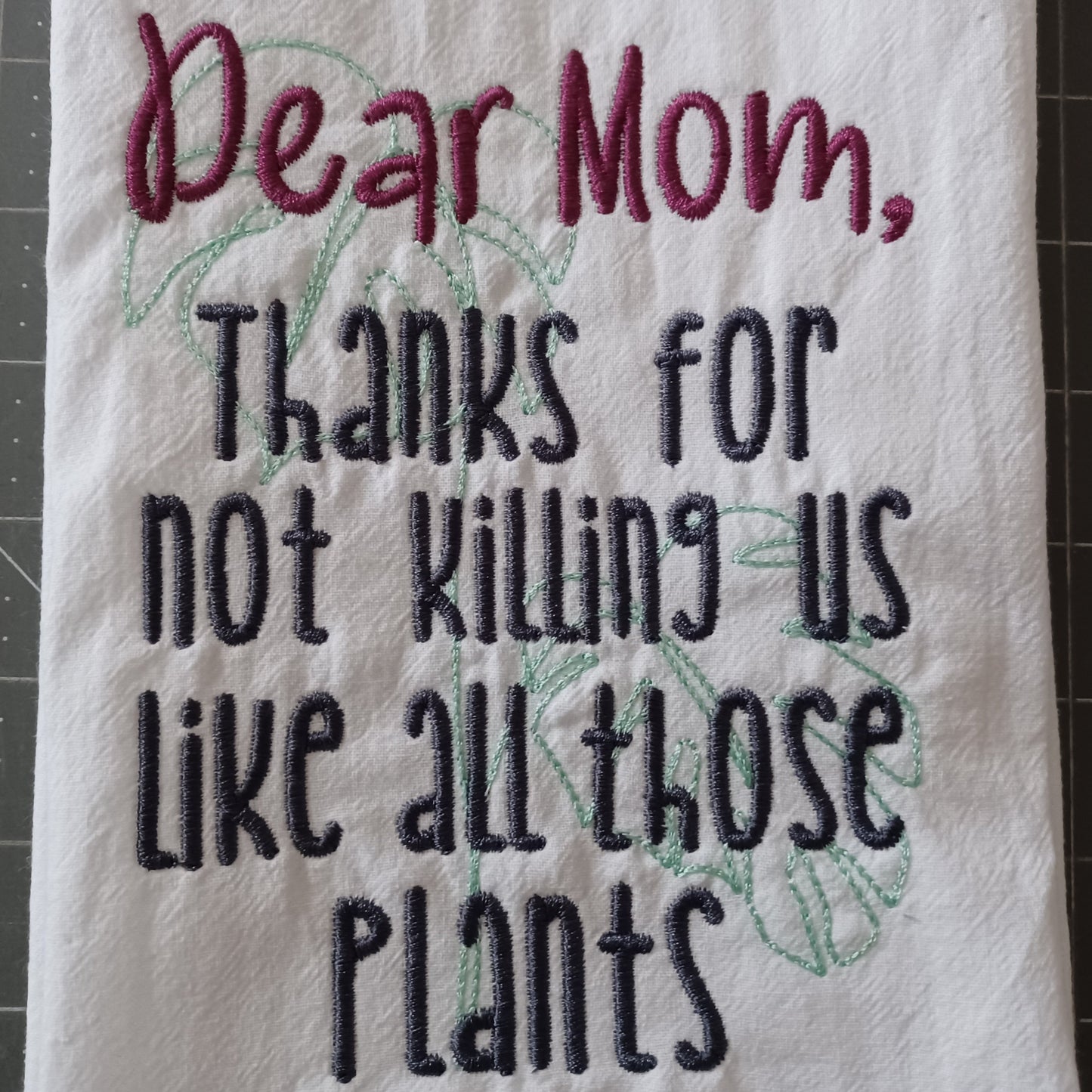 Dear Mom, Thanks For Not Killing Us Like All Those Plants (Embroidered CYO)