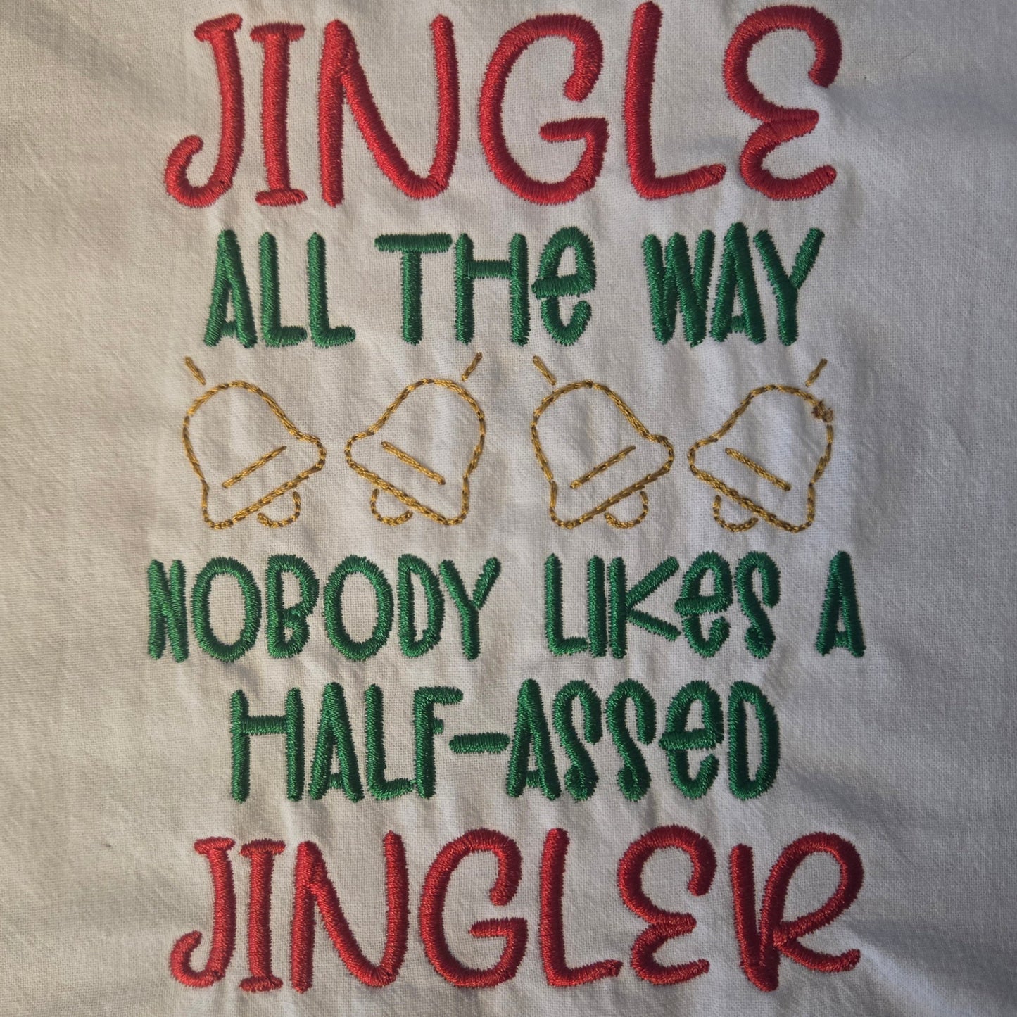 Jingle all the way. Nobody likes a half-assed jingler (Embroidered CYO)