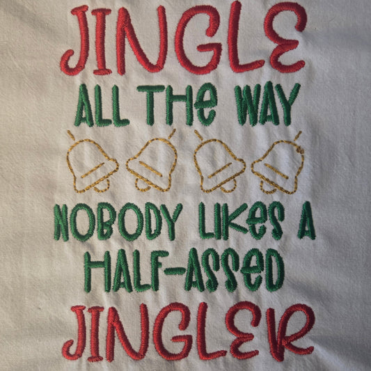 Jingle all the way. Nobody likes a half-assed jingler (Embroidered CYO)