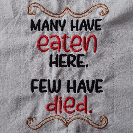 Many Have Eaten Here. Few Have Died. (Embroidered CYO)