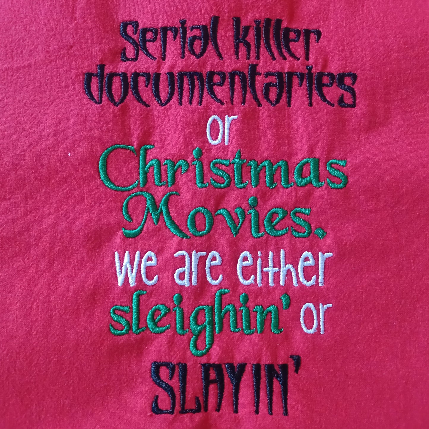 Serial Killer Documentaries or Christmas Movies. We Are Either Sleighin' or Slayin' (Embroidered CYO)