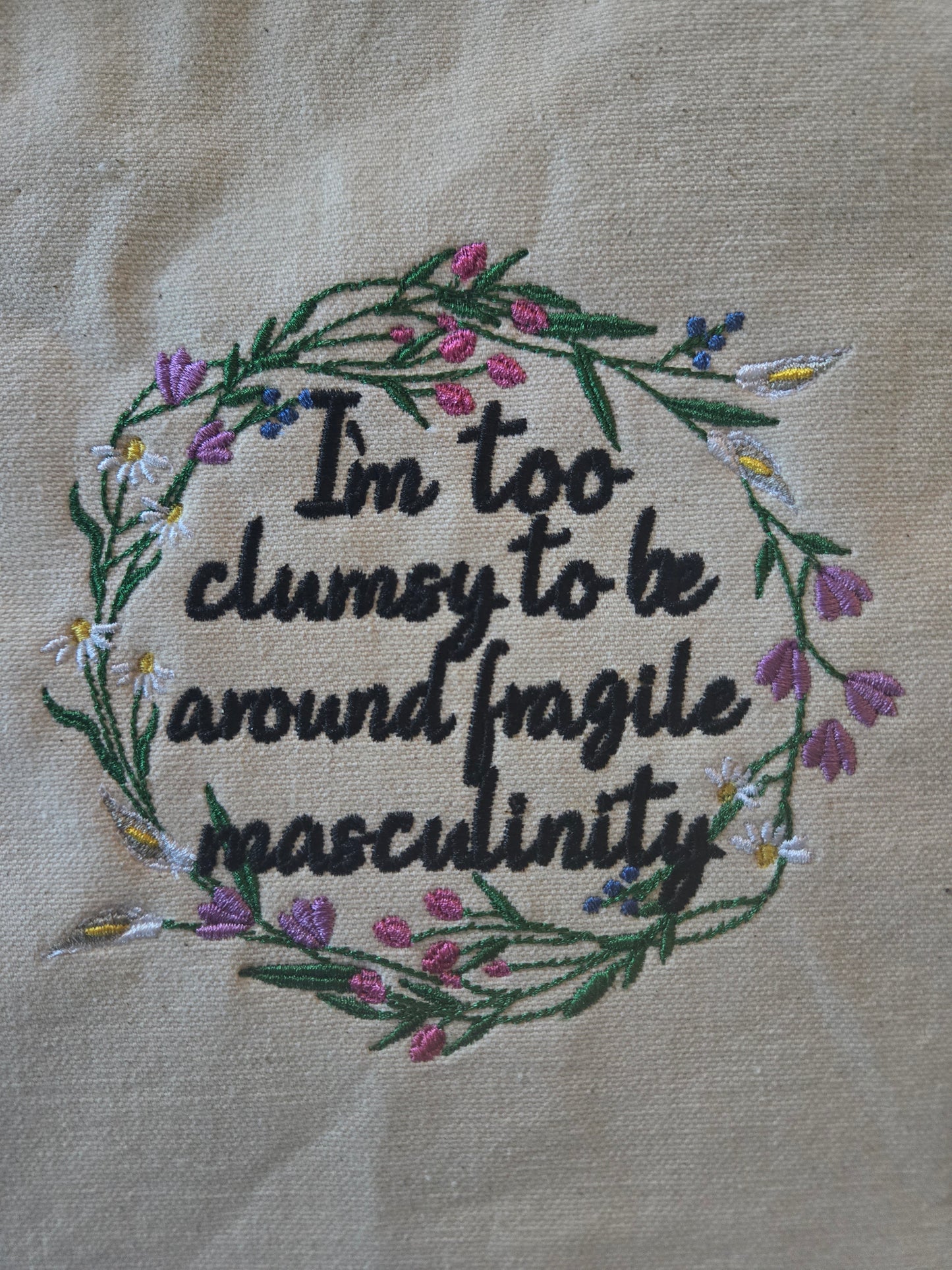 I'm Too Clumsy to Be Around Fragile Masculinity (Embroidered CYO)