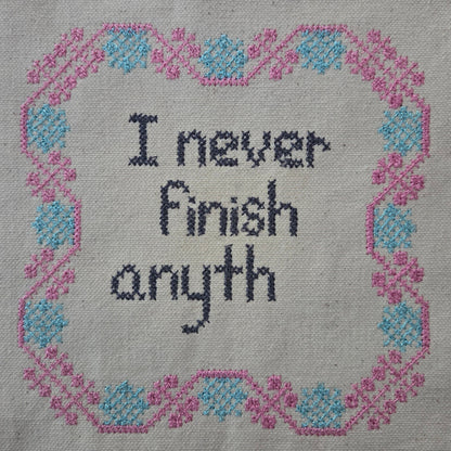 I Never Finish Anyth (Embroidered CYO)