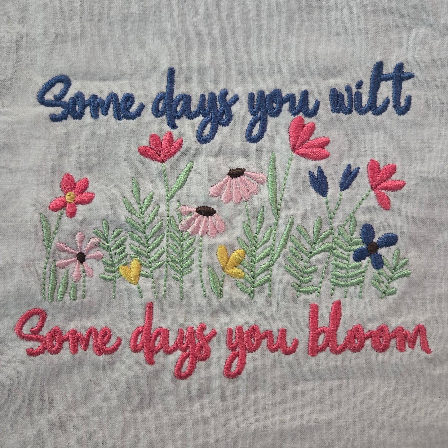 Some Days You Wilt. Some Days You Bloom. (Embroidered CYO)