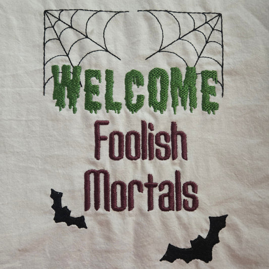 WELCOME Foolish Mortals (Embroidered CYO)