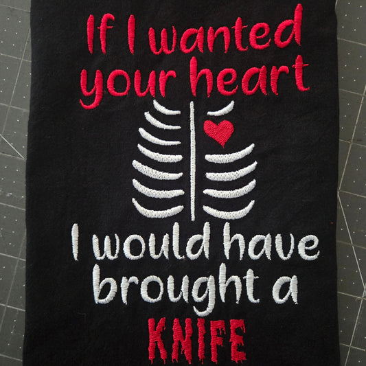 If I wanted your heart I would have brought a KNIFE (Embroidered CYO)