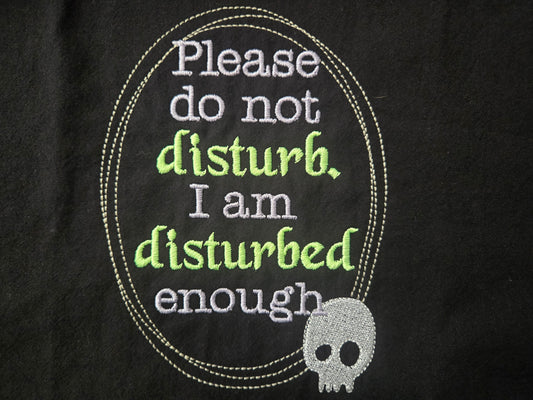 Please do not disturb. I am disturbed enough (Embroidered CYO)