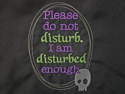 Please do not disturb. I am disturbed enough (Embroidered CYO)