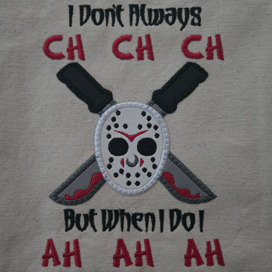 I Don't Always CH CH CH But When I Do I AH AH AH (Embroidered CYO)