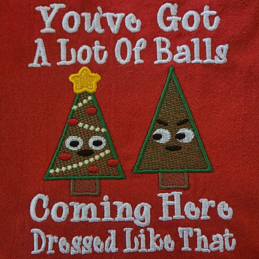 You've Got A Lot Of Balls Coming Here Dressed Like That (Embroidered CYO)