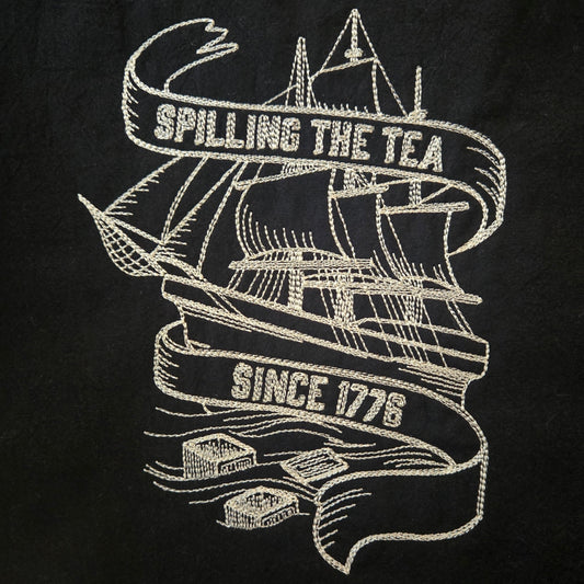 Spilling the Tea Since 1776 (Embroidered CYO)