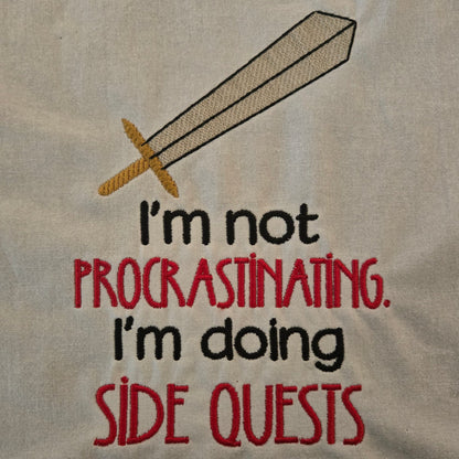 I'm Not Procrastinating. I'm Doing Side Quests (Embroidered CYO)