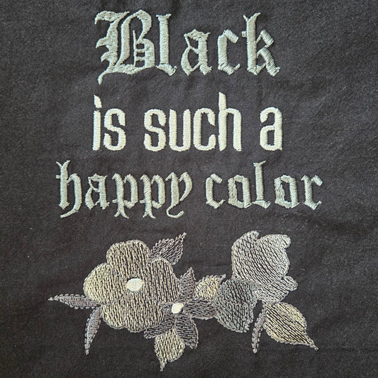 Black is such a happy color (Embroidered CYO)