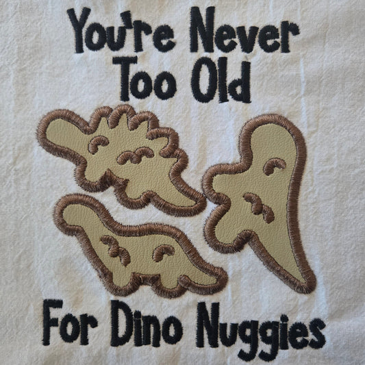 You're Never Too Old For Dino Nuggies (Embroidered CYO)