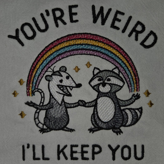 You're Weird - I'll Keep you (Embroidered CYO)