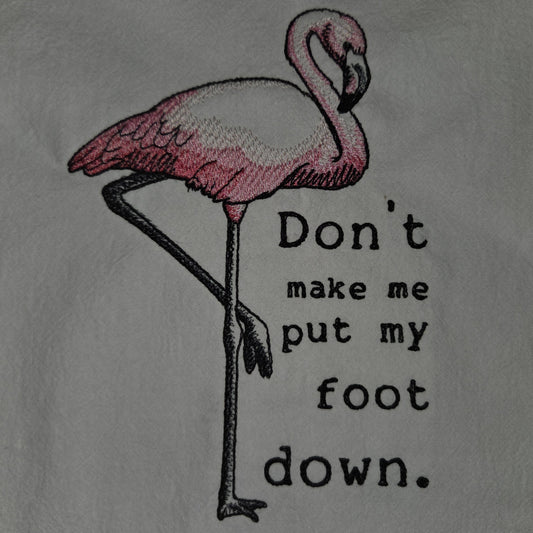 Don't make me put my foot down. (Embroidered CYO)
