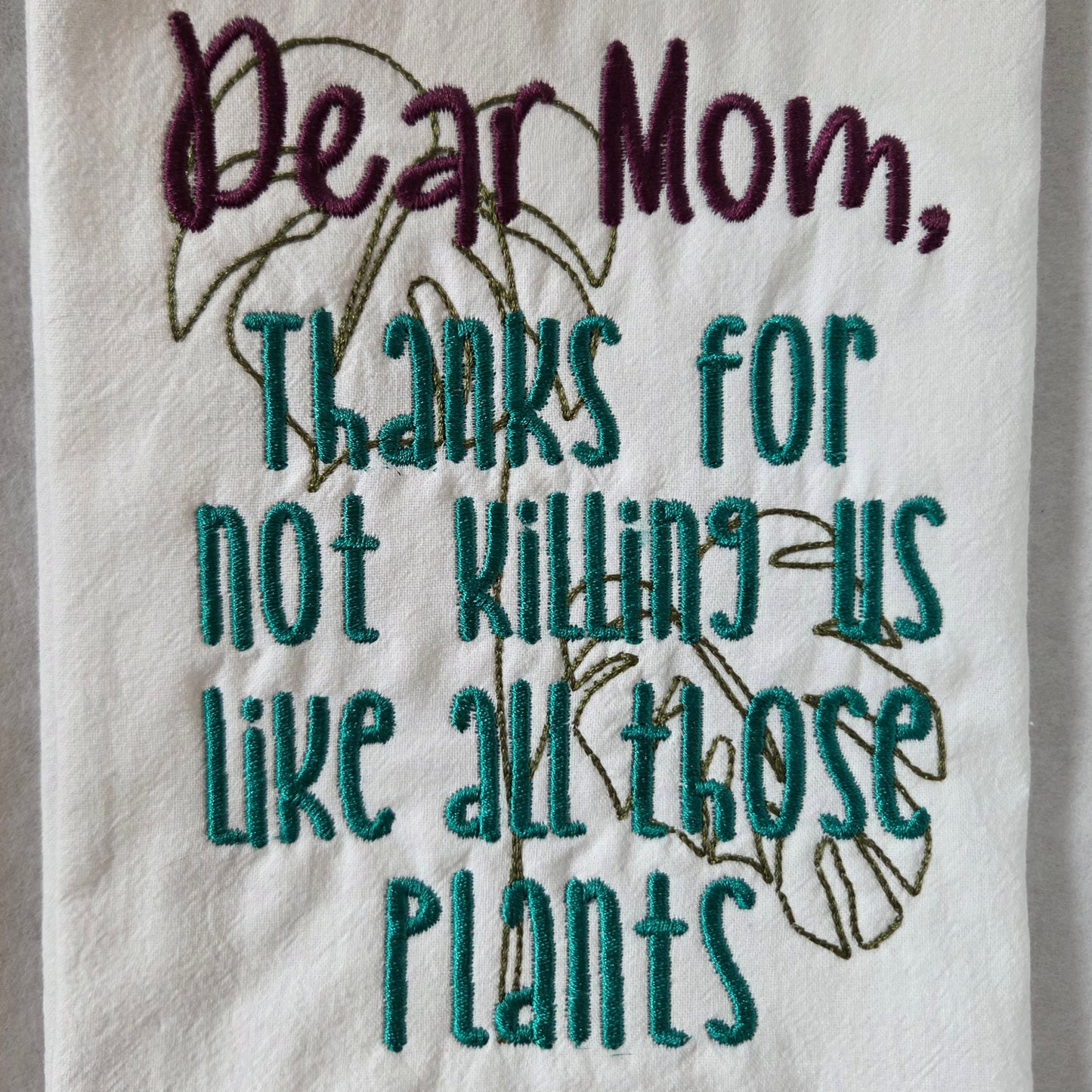 Dear Mom, Thanks For Not Killing Us Like All Those Plants (Embroidered CYO)