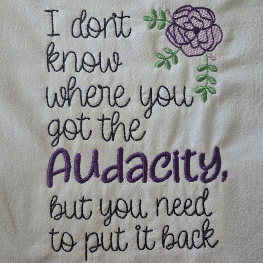 I Don't Know Where You Got the Audacity (Embroidered CYO)