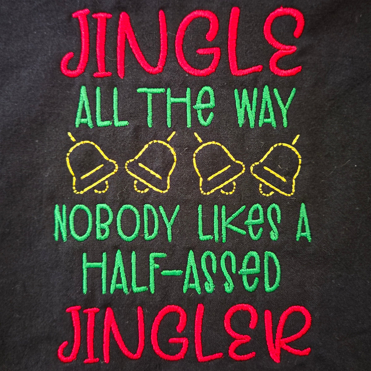 Jingle all the way. Nobody likes a half-assed jingler (Embroidered CYO)